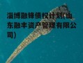 淄博融锋债权计划(山东融丰资产管理有限公司)