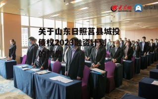 关于山东日照莒县城投债权2023融资计划的信息