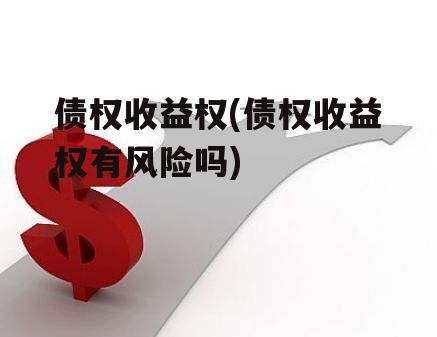 债权收益权(债权收益权有风险吗)-第2张图片-中国政府平台债