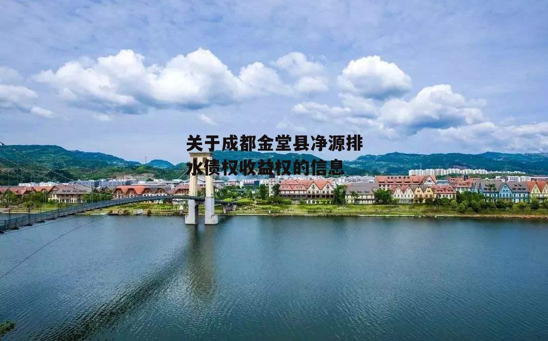 关于成都金堂县净源排水债权收益权的信息-第2张图片-中国政府平台债 关于成都金堂县净源排水债权收益权的信息-第2张图片-中国政府平台债